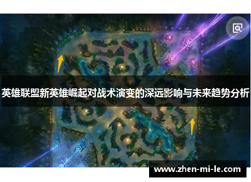 英雄联盟新英雄崛起对战术演变的深远影响与未来趋势分析