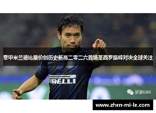 意甲米兰德比票价创历史新高二零二六首场圣西罗巅峰对决全球关注 意甲米兰德比票价创历史新高二零二六首场圣西罗巅峰对决全球关注