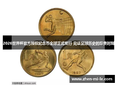 2026世界杯官方授权纪念币全球正式发行 见证足球历史的珍贵时刻